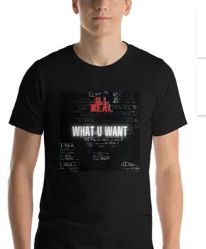 ILL NEAL WHAT U WANT T-SHIRTS